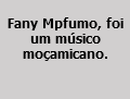  Fany Mpfumo, foi um músico moçamicano.