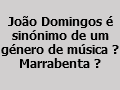  João Domingos é sinónimo de um género de música ? Marrabenta ?