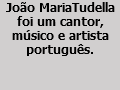 João MariaTudella foi um cantor, músico e artista português.